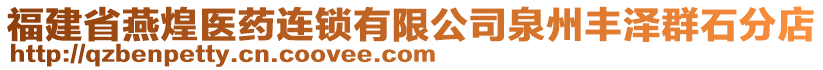 福建省燕煌醫(yī)藥連鎖有限公司泉州豐澤群石分店