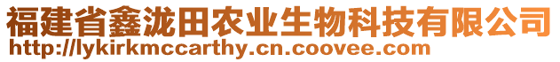 福建省鑫瀧田農業(yè)生物科技有限公司