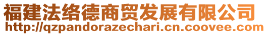 福建法絡(luò)德商貿(mào)發(fā)展有限公司