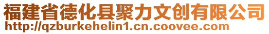 福建省德化縣聚力文創(chuàng)有限公司