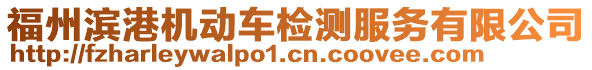 福州濱港機(jī)動(dòng)車檢測(cè)服務(wù)有限公司