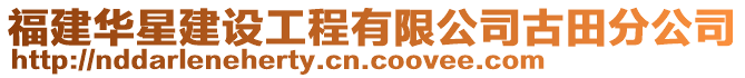 福建華星建設工程有限公司古田分公司