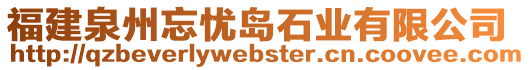 福建泉州忘憂島石業(yè)有限公司