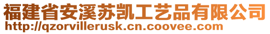 福建省安溪蘇凱工藝品有限公司