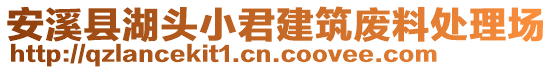 安溪縣湖頭小君建筑廢料處理場