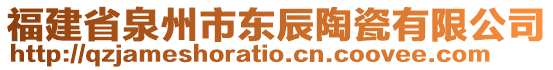 福建省泉州市東辰陶瓷有限公司