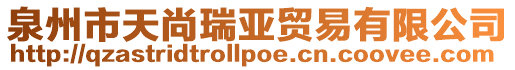 泉州市天尚瑞亞貿易有限公司