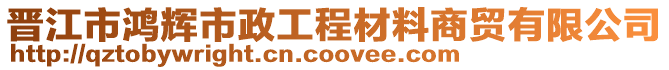 晉江市鴻輝市政工程材料商貿(mào)有限公司