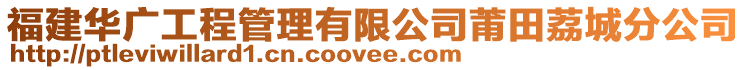 福建華廣工程管理有限公司莆田荔城分公司