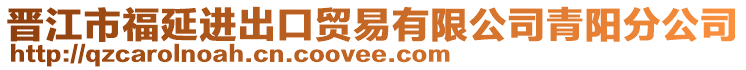 晉江市福延進出口貿(mào)易有限公司青陽分公司