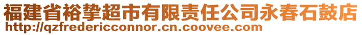 福建省裕摯超市有限責(zé)任公司永春石鼓店