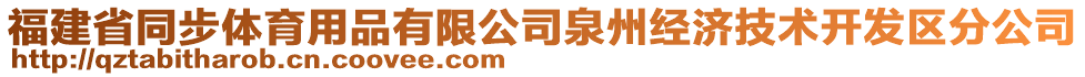 福建省同步體育用品有限公司泉州經(jīng)濟(jì)技術(shù)開發(fā)區(qū)分公司