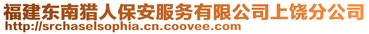 福建東南獵人保安服務(wù)有限公司上饒分公司