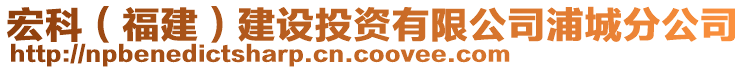 宏科（福建）建設(shè)投資有限公司浦城分公司