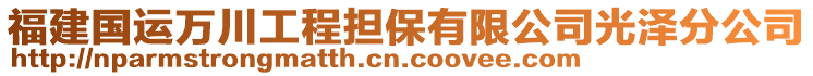 福建國(guó)運(yùn)萬(wàn)川工程擔(dān)保有限公司光澤分公司