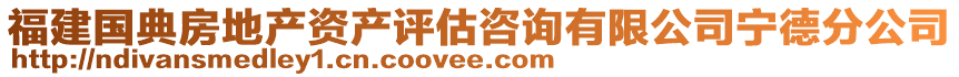 福建国典房地产资产评估咨询有限公司宁德分公司