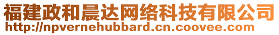 福建政和晨達網(wǎng)絡(luò)科技有限公司