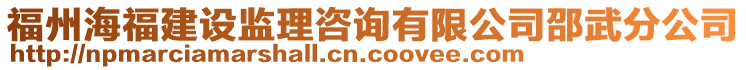 福州海福建設(shè)監(jiān)理咨詢(xún)有限公司邵武分公司