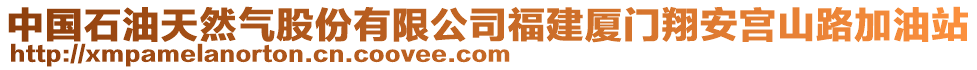 中國石油天然氣股份有限公司福建廈門翔安宮山路加油站