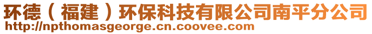 环德（福建）环保科技有限公司南平分公司