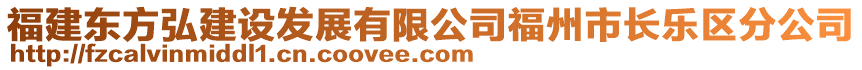 福建东方弘建设发展有限公司福州市长乐区分公司