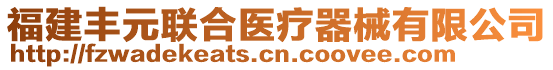 福建豐元聯(lián)合醫(yī)療器械有限公司