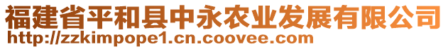 福建省平和縣中永農(nóng)業(yè)發(fā)展有限公司