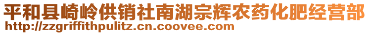 平和縣崎嶺供銷社南湖宗輝農(nóng)藥化肥經(jīng)營部