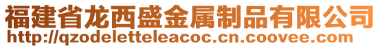 福建省龙西盛金属制品有限公司