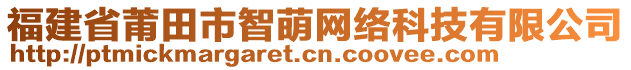 福建省莆田市智萌網(wǎng)絡(luò)科技有限公司