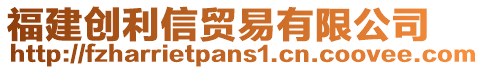 福建創(chuàng)利信貿(mào)易有限公司