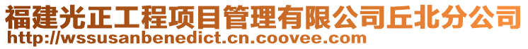 福建光正工程項目管理有限公司丘北分公司