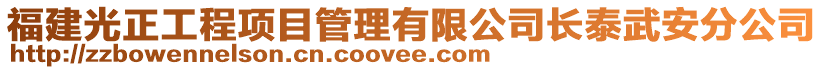福建光正工程項目管理有限公司長泰武安分公司