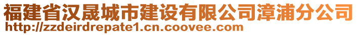 福建省漢晟城市建設(shè)有限公司漳浦分公司