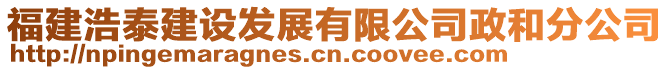 福建浩泰建設(shè)發(fā)展有限公司政和分公司