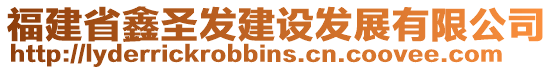 福建省鑫圣發(fā)建設(shè)發(fā)展有限公司