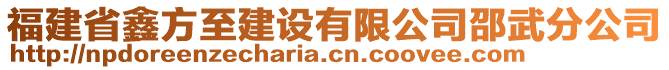 福建省鑫方至建設(shè)有限公司邵武分公司