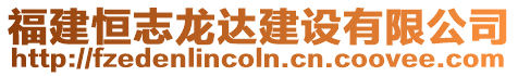 福建恒志龍達(dá)建設(shè)有限公司