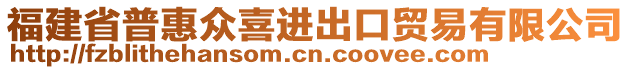 福建省普惠眾喜進(jìn)出口貿(mào)易有限公司