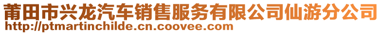 莆田市興龍汽車銷售服務(wù)有限公司仙游分公司