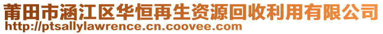 莆田市涵江區(qū)華恒再生資源回收利用有限公司