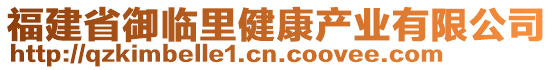 福建省御臨里健康產(chǎn)業(yè)有限公司