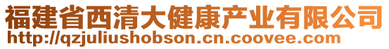 福建省西清大健康產(chǎn)業(yè)有限公司