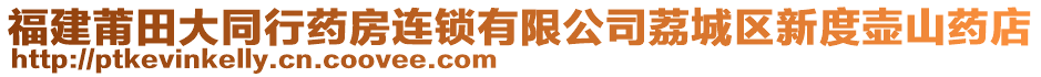 福建莆田大同行藥房連鎖有限公司荔城區(qū)新度壺山藥店