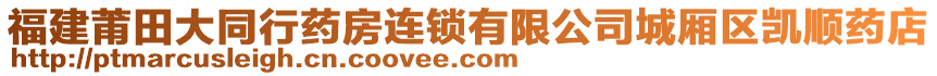 福建莆田大同行藥房連鎖有限公司城廂區(qū)凱順?biāo)幍? style=