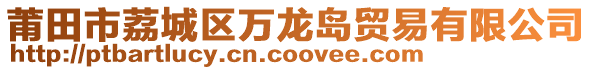 莆田市荔城區(qū)萬龍島貿(mào)易有限公司