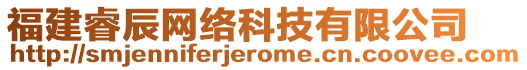 福建睿辰網(wǎng)絡(luò)科技有限公司