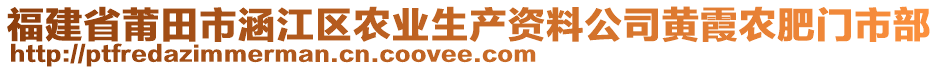 福建省莆田市涵江区农业生产资料公司黄霞农肥门市部