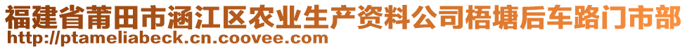 福建省莆田市涵江區(qū)農(nóng)業(yè)生產(chǎn)資料公司梧塘后車路門市部