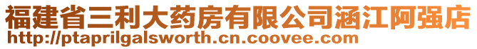 福建省三利大药房有限公司涵江阿强店